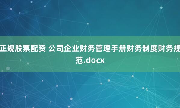 正规股票配资 公司企业财务管理手册财务制度财务规范.docx
