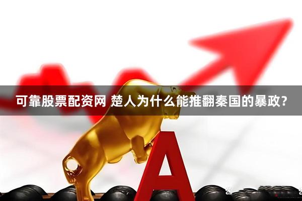 可靠股票配资网 楚人为什么能推翻秦国的暴政？